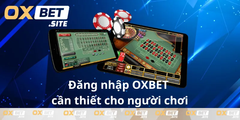 Dang-nhap-OXBET-can-thiet-cho-nguoi-choi