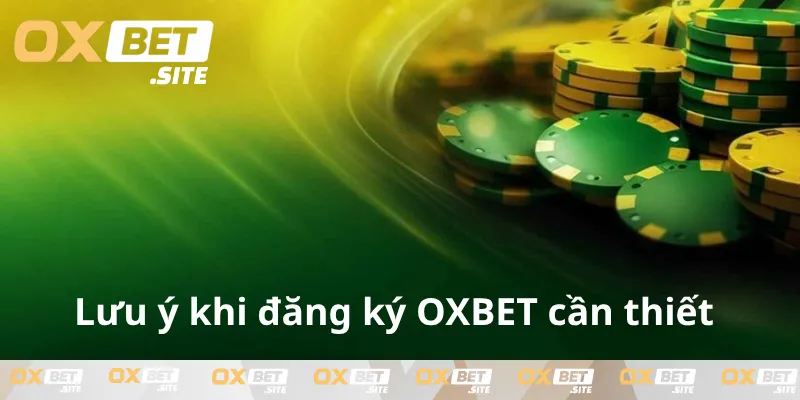 Hieu-ro-luu-y-khi-dang-ky-OXBET-can-thiet