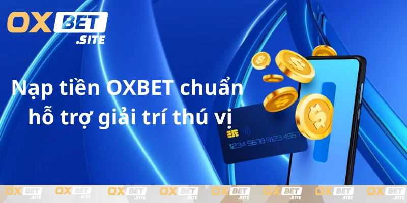 Nap-tien-OXBET-chuan-ho-tro-giai-tri-thu-vi